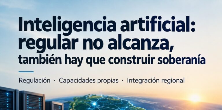 Inteligencia artificial: regular no alcanza, también hay que construir soberanía